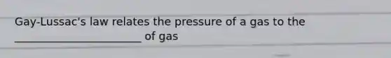 Gay-Lussac's law relates the pressure of a gas to the _______________________ of gas