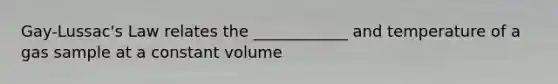 Gay-Lussac's Law relates the ____________ and temperature of a gas sample at a constant volume