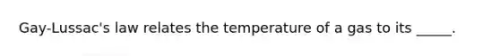 Gay-Lussac's law relates the temperature of a gas to its _____.