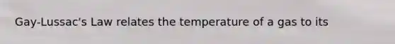 Gay-Lussac's Law relates the temperature of a gas to its