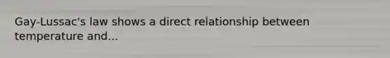 Gay-Lussac's law shows a direct relationship between temperature and...