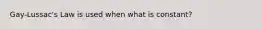 Gay-Lussac's Law is used when what is constant?