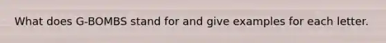 What does G-BOMBS stand for and give examples for each letter.