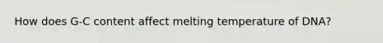 How does G-C content affect melting temperature of DNA?