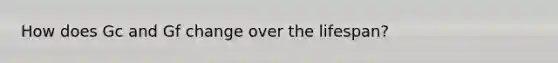 How does Gc and Gf change over the lifespan?