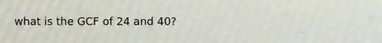 what is the GCF of 24 and 40?