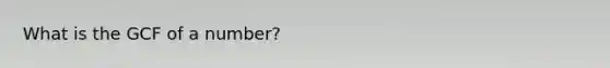 What is the GCF of a number?