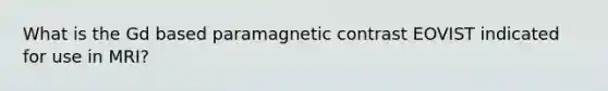 What is the Gd based paramagnetic contrast EOVIST indicated for use in MRI?