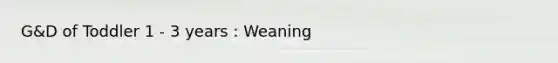 G&D of Toddler 1 - 3 years : Weaning