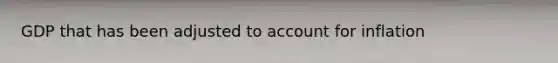 GDP that has been adjusted to account for inflation