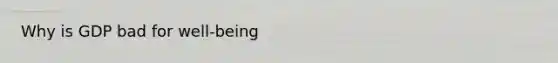Why is GDP bad for well-being