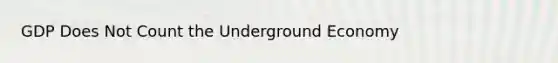 GDP Does Not Count the Underground Economy