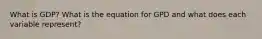 What is GDP? What is the equation for GPD and what does each variable represent?