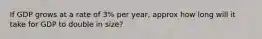 If GDP grows at a rate of 3% per year, approx how long will it take for GDP to double in size?