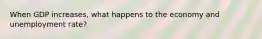 When GDP increases, what happens to the economy and unemployment rate?