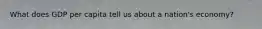 What does GDP per capita tell us about a nation's economy?