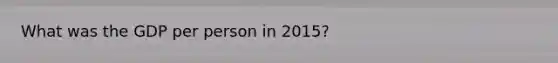 What was the GDP per person in 2015?