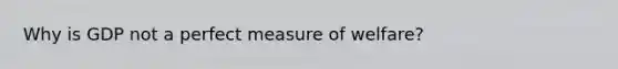 Why is GDP not a perfect measure of welfare?