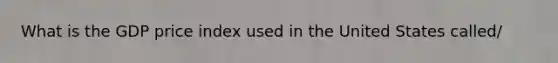 What is the GDP price index used in the United States called/
