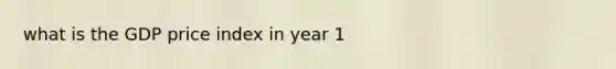 what is the GDP price index in year 1