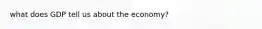 what does GDP tell us about the economy?