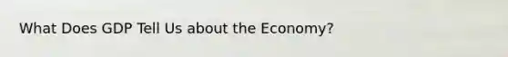 What Does GDP Tell Us about the Economy?