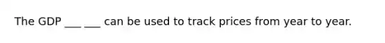 The GDP ___ ___ can be used to track prices from year to year.