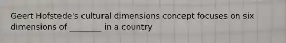 Geert Hofstede's cultural dimensions concept focuses on six dimensions of ________ in a country