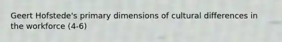 Geert Hofstede's primary dimensions of cultural differences in the workforce (4-6)