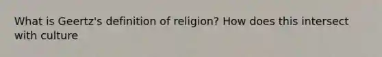 What is Geertz's definition of religion? How does this intersect with culture