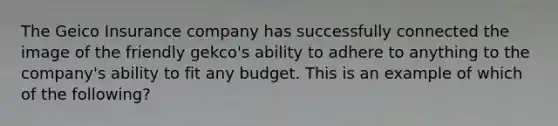 The Geico Insurance company has successfully connected the image of the friendly​ gekco's ability to adhere to anything to the​ company's ability to fit any budget. This is an example of which of the​ following?