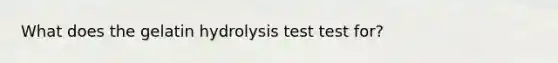 What does the gelatin hydrolysis test test for?