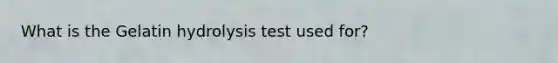 What is the Gelatin hydrolysis test used for?