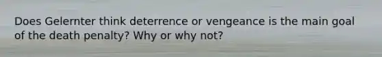 Does Gelernter think deterrence or vengeance is the main goal of the death penalty? Why or why not?