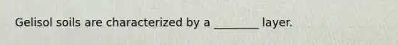 Gelisol soils are characterized by a ________ layer.