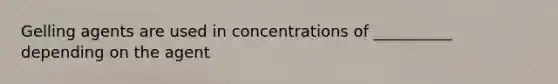 Gelling agents are used in concentrations of __________ depending on the agent