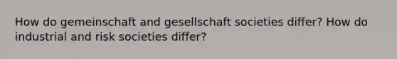 How do gemeinschaft and gesellschaft societies differ? How do industrial and risk societies differ?