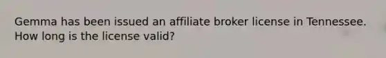 Gemma has been issued an affiliate broker license in Tennessee. How long is the license valid?