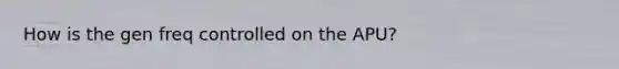 How is the gen freq controlled on the APU?