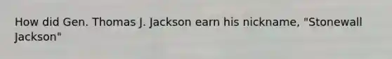 How did Gen. Thomas J. Jackson earn his nickname, "Stonewall Jackson"