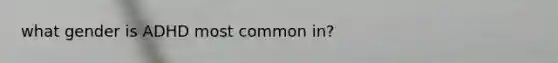 what gender is ADHD most common in?