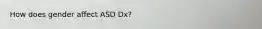 How does gender affect ASD Dx?