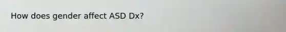 How does gender affect ASD Dx?