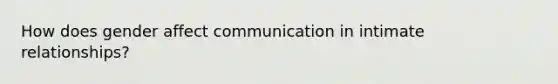 How does gender affect communication in intimate relationships?