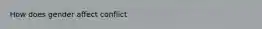 How does gender affect conflict
