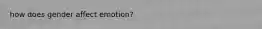 how does gender affect emotion?