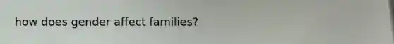 how does gender affect families?