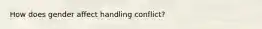 How does gender affect handling conflict?