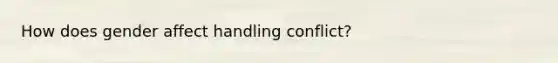 How does gender affect handling conflict?