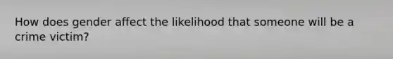 How does gender affect the likelihood that someone will be a crime victim?